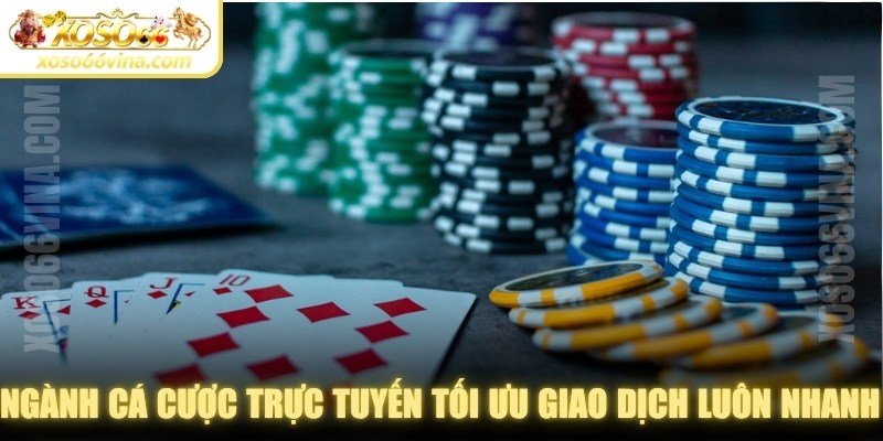 Ngành cá cược trực tuyến tối ưu giao dịch luôn nhanh và an toàn