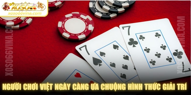 Người chơi Việt ngày càng ưa chuộng các hình thức giải trí hot