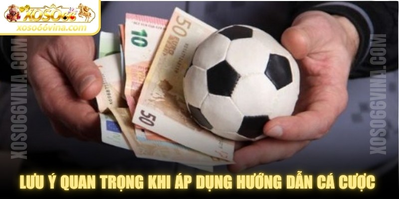 Những lưu ý quan trọng khi áp dụng hướng dẫn cá cược dễ hiểu nhất