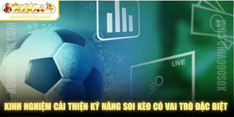 Kinh nghiệm cải thiện kỹ năng soi kèo có vai trò đặc biệt quan trọng