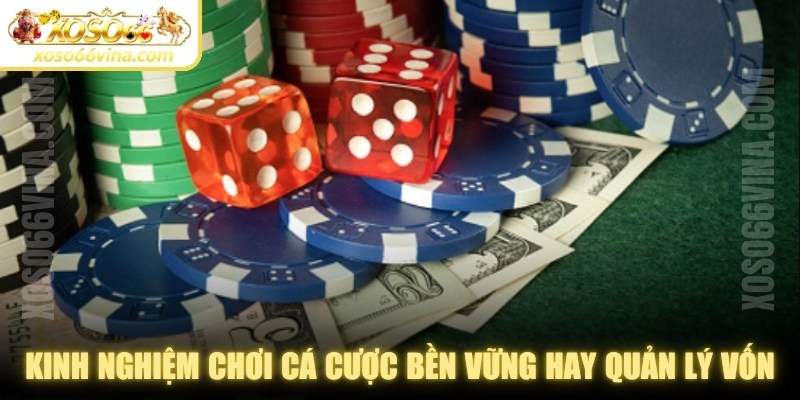 Kinh nghiệm chơi cá cược bền vững hay quản lý tốt nguồn vốn 