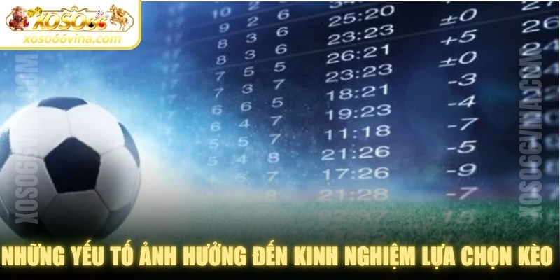 Những yếu tố ảnh hưởng đến kinh nghiệm lựa chọn kèo phù hợp 