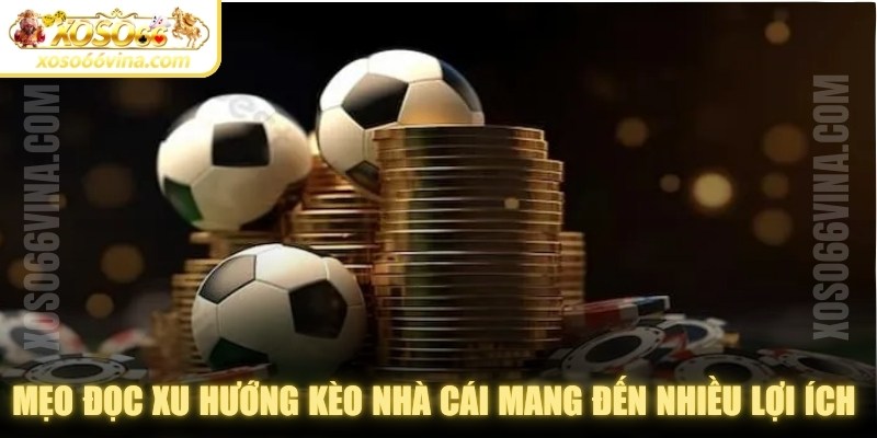 Mẹo đọc xu hướng kèo nhà cái mang đến nhiều lợi ích thiết thực