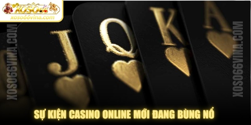 Sự kiện casino online mới đang bùng nổ với hàng loạt ưu đãi khủng