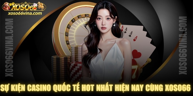 Sự Kiện Casino Quốc Tế Hot