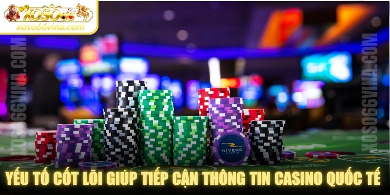 Yếu tố cốt lõi giúp tiếp cận thông tin casino quốc tế hiệu quả