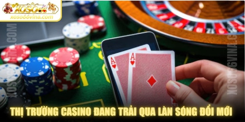 Thị trường casino trực tuyến đang trải qua làn sóng đổi mới chưa từng có