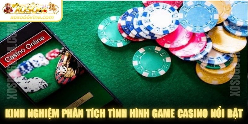 Kinh nghiệm phân tích tình hình game casino nổi bật